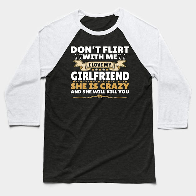 Don't Flirt with Me I Love My Girlfriend She is Crazy Baseball T-Shirt by John green